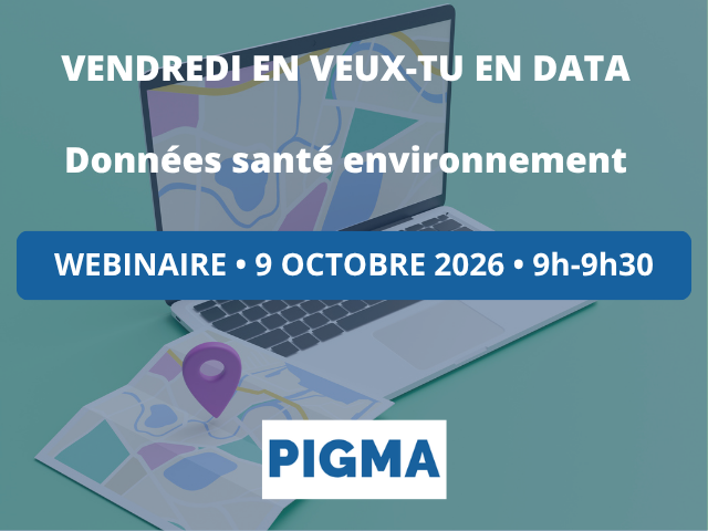 Prochain webinaire PIGMA Vendredi en veux-tu en data données santé environnement le 9 octobre